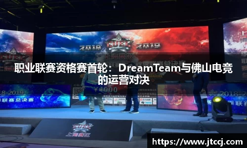 职业联赛资格赛首轮：DreamTeam与佛山电竞的运营对决
