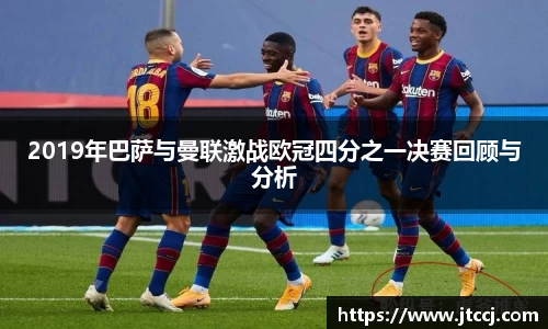 2019年巴萨与曼联激战欧冠四分之一决赛回顾与分析